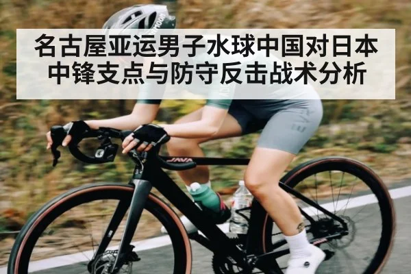 名古屋亚运男子水球中国对日本中锋支点与防守反击战术分析