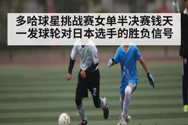 多哈球星挑战赛女单半决赛钱天一发球轮对日本选手的胜负信号
